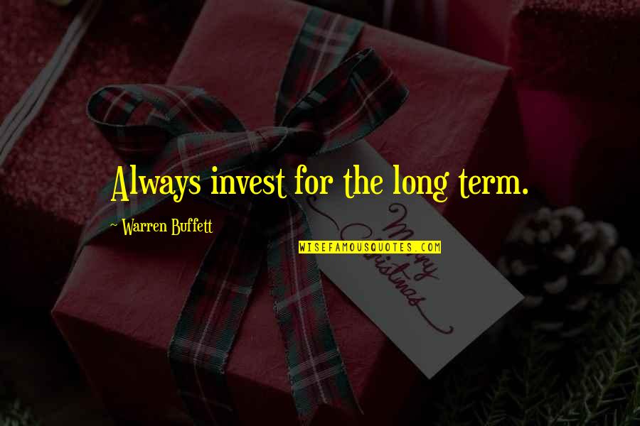 Warren Buffett Best Quotes By Warren Buffett: Always invest for the long term.