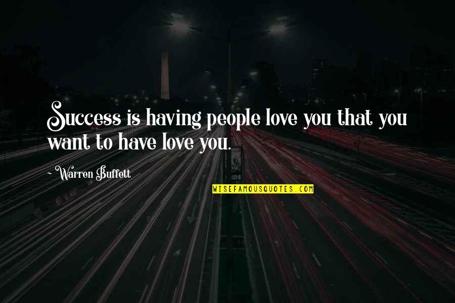 Warren Buffett Best Quotes By Warren Buffett: Success is having people love you that you