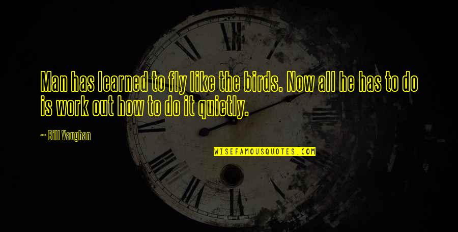 Warren Buffett Competitive Advantage Quote Quotes By Bill Vaughan: Man has learned to fly like the birds.