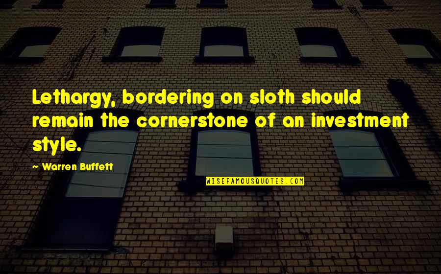 Warren Buffett Investment Quotes By Warren Buffett: Lethargy, bordering on sloth should remain the cornerstone