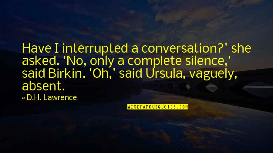 Warren Buffett Investments Quotes By D.H. Lawrence: Have I interrupted a conversation?' she asked. 'No,