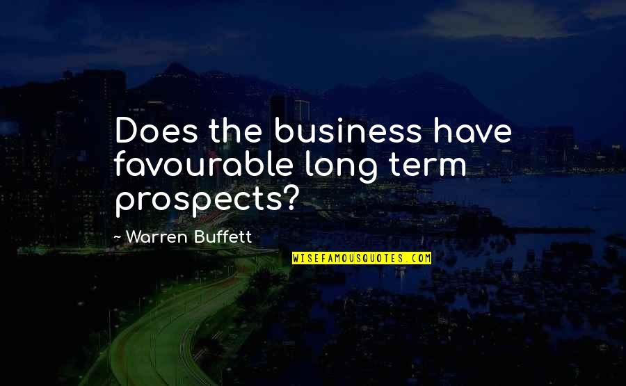 Warren Buffett Long Term Investing Quotes By Warren Buffett: Does the business have favourable long term prospects?