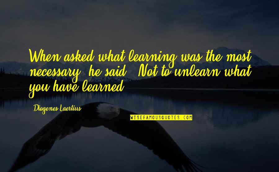 Warren Buffett Never Lose Money Quote Quotes By Diogenes Laertius: When asked what learning was the most necessary,