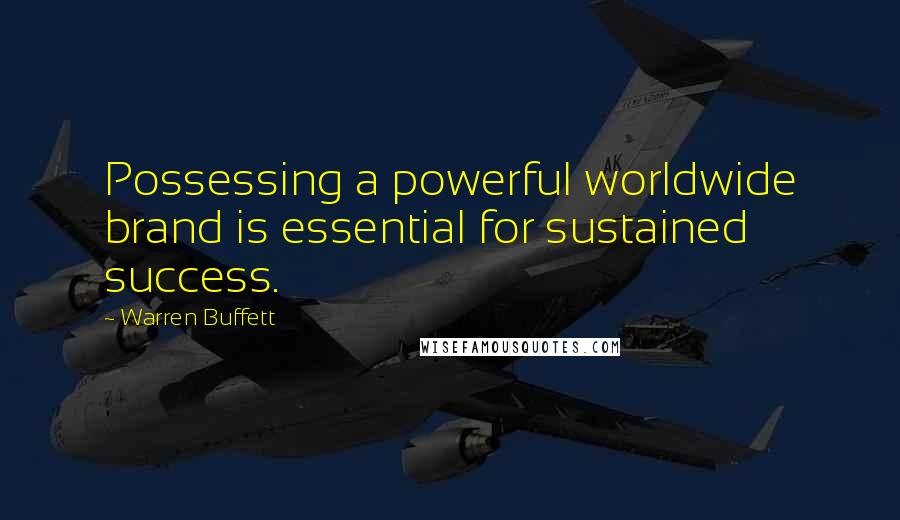 Warren Buffett quotes: Possessing a powerful worldwide brand is essential for sustained success.