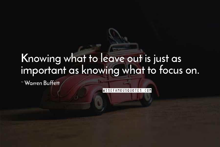 Warren Buffett quotes: Knowing what to leave out is just as important as knowing what to focus on.