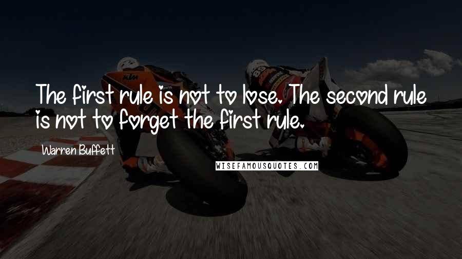 Warren Buffett quotes: The first rule is not to lose. The second rule is not to forget the first rule.