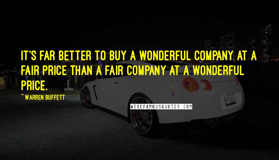 Warren Buffett quotes: It's far better to buy a wonderful company at a fair price than a fair company at a wonderful price.