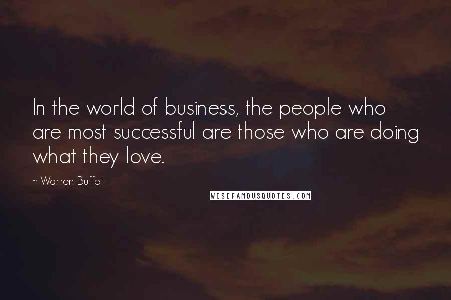 Warren Buffett quotes: In the world of business, the people who are most successful are those who are doing what they love.