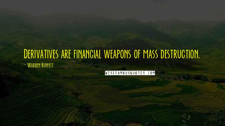 Warren Buffett quotes: Derivatives are financial weapons of mass destruction.