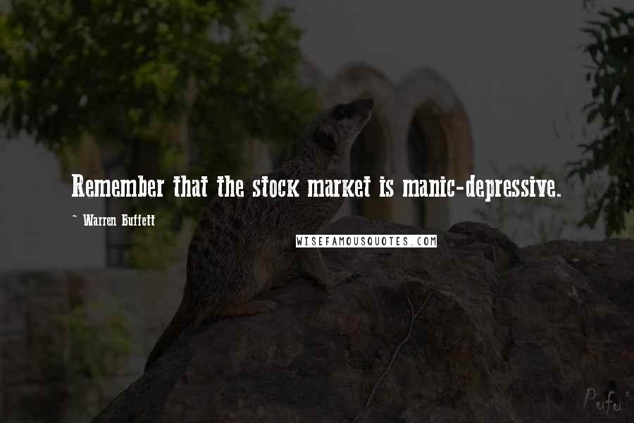 Warren Buffett quotes: Remember that the stock market is manic-depressive.