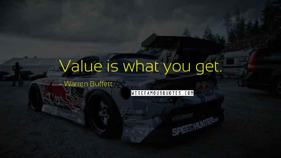 Warren Buffett quotes: Value is what you get.
