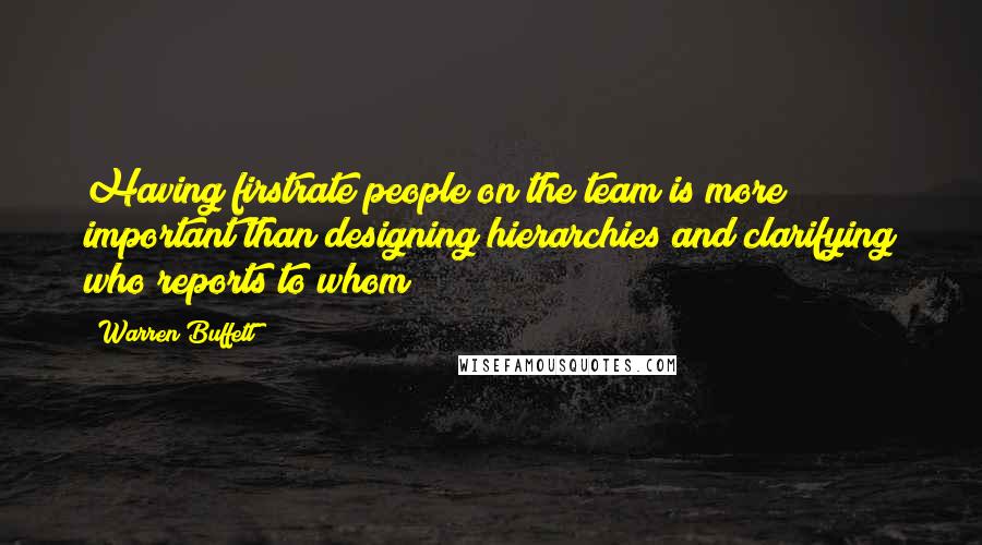 Warren Buffett quotes: Having firstrate people on the team is more important than designing hierarchies and clarifying who reports to whom