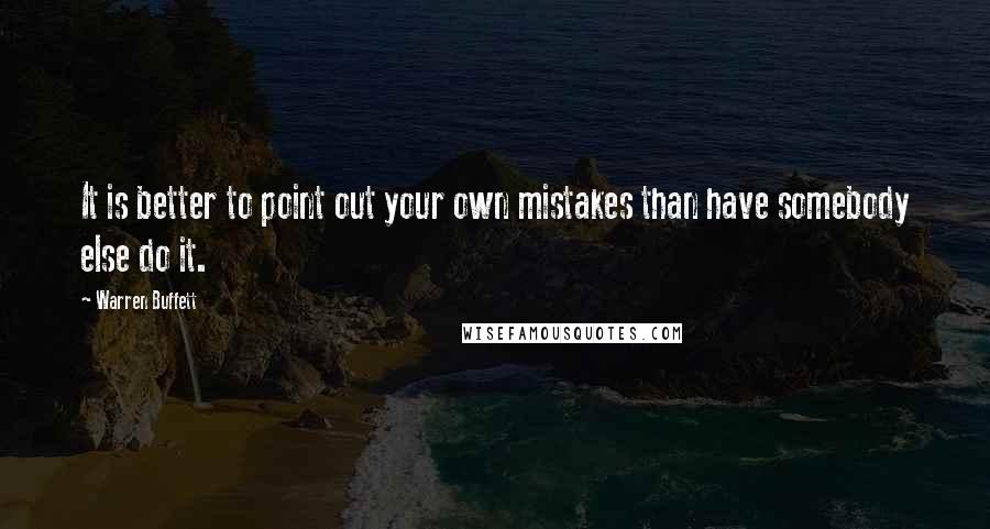 Warren Buffett quotes: It is better to point out your own mistakes than have somebody else do it.
