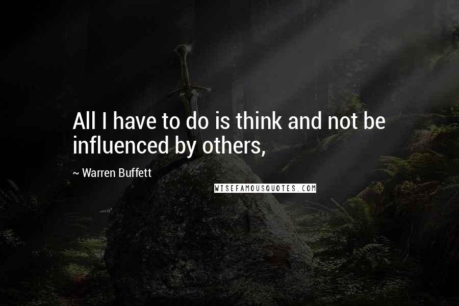 Warren Buffett quotes: All I have to do is think and not be influenced by others,