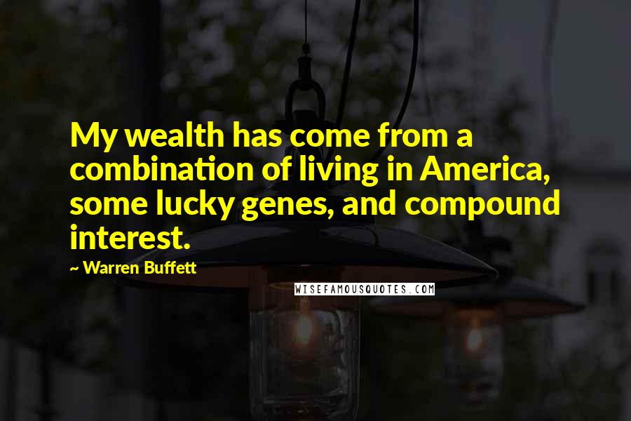 Warren Buffett quotes: My wealth has come from a combination of living in America, some lucky genes, and compound interest.