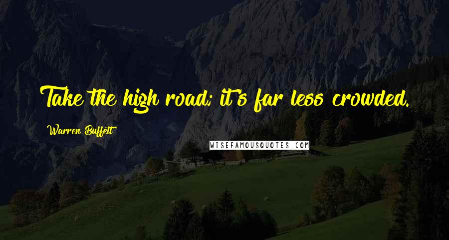 Warren Buffett quotes: Take the high road; it's far less crowded.