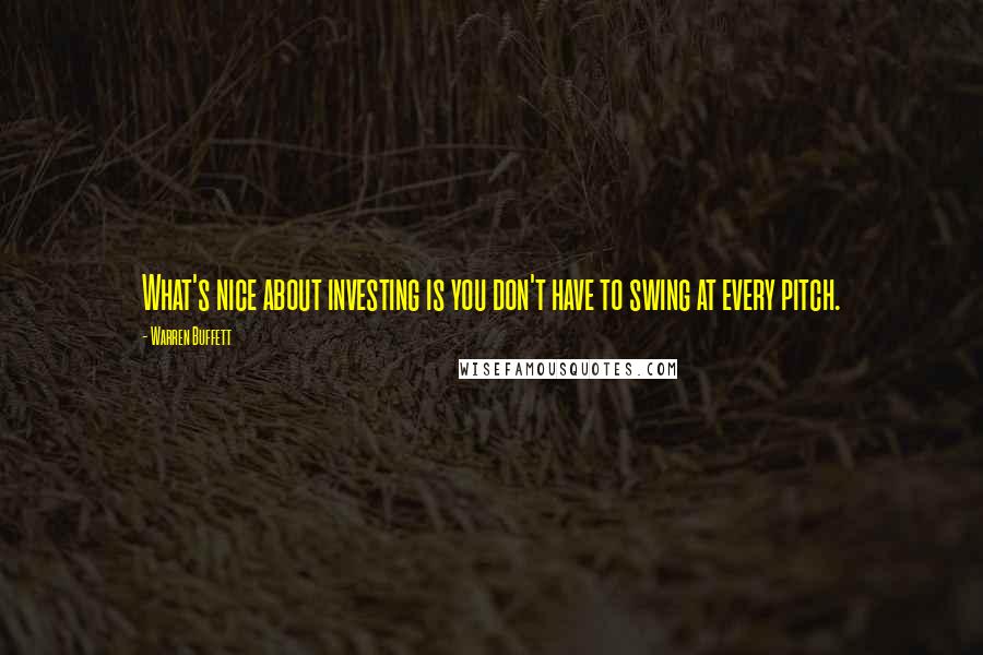 Warren Buffett quotes: What's nice about investing is you don't have to swing at every pitch.