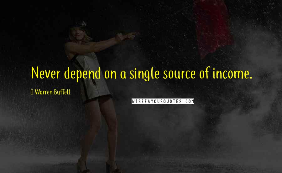 Warren Buffett quotes: Never depend on a single source of income.