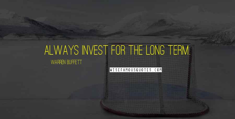 Warren Buffett quotes: Always invest for the long term.