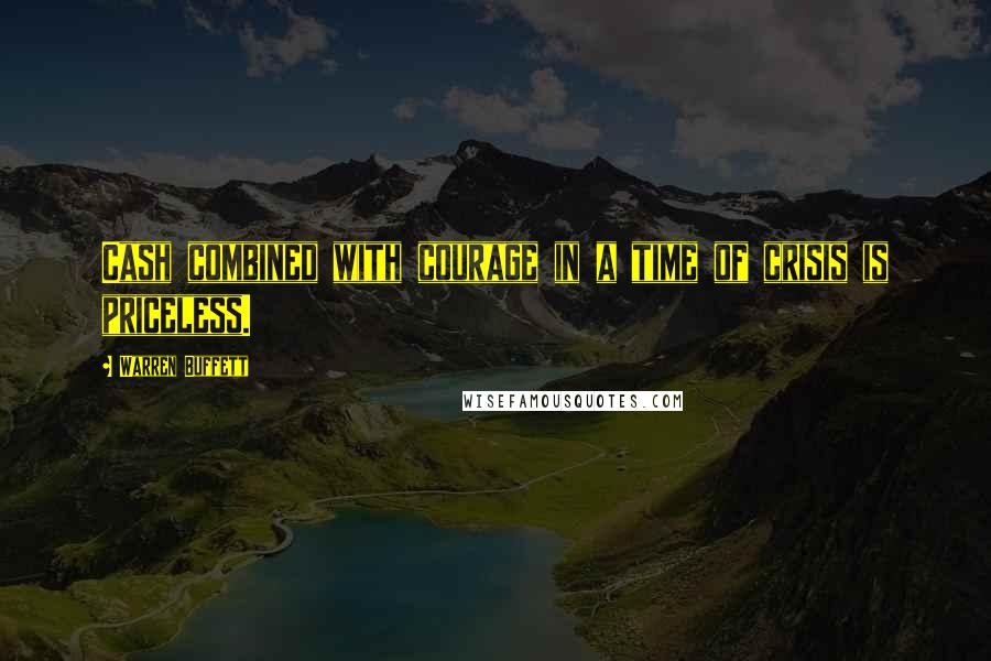 Warren Buffett quotes: Cash combined with courage in a time of crisis is priceless.