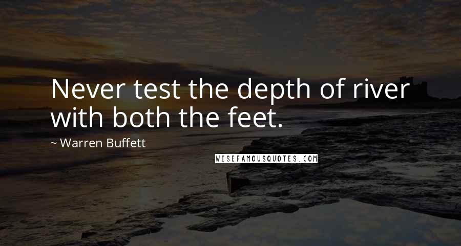 Warren Buffett quotes: Never test the depth of river with both the feet.