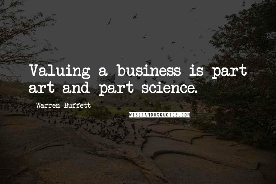 Warren Buffett quotes: Valuing a business is part art and part science.