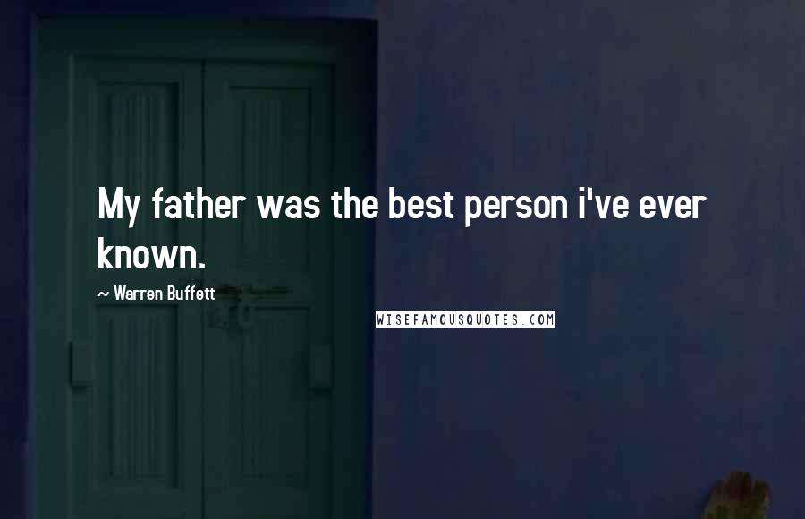 Warren Buffett quotes: My father was the best person i've ever known.