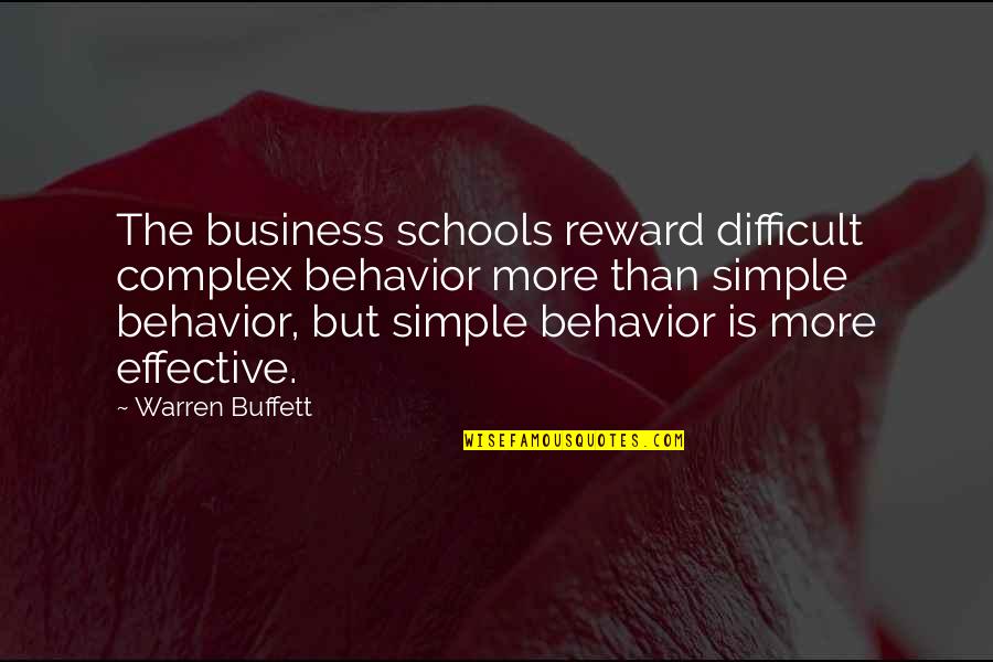 Warren Buffett Quotes By Warren Buffett: The business schools reward difficult complex behavior more Warren Buffett Quotes By Warren Buffett: The business schools reward difficult complex behavior more