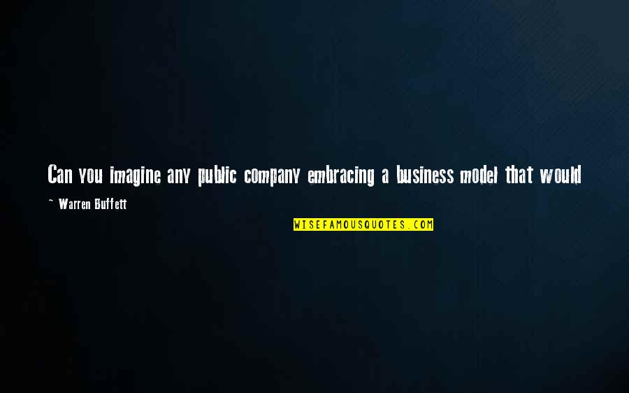 Warren Buffett Quotes By Warren Buffett: Can you imagine any public company embracing a Warren Buffett Quotes By Warren Buffett: Can you imagine any public company embracing a