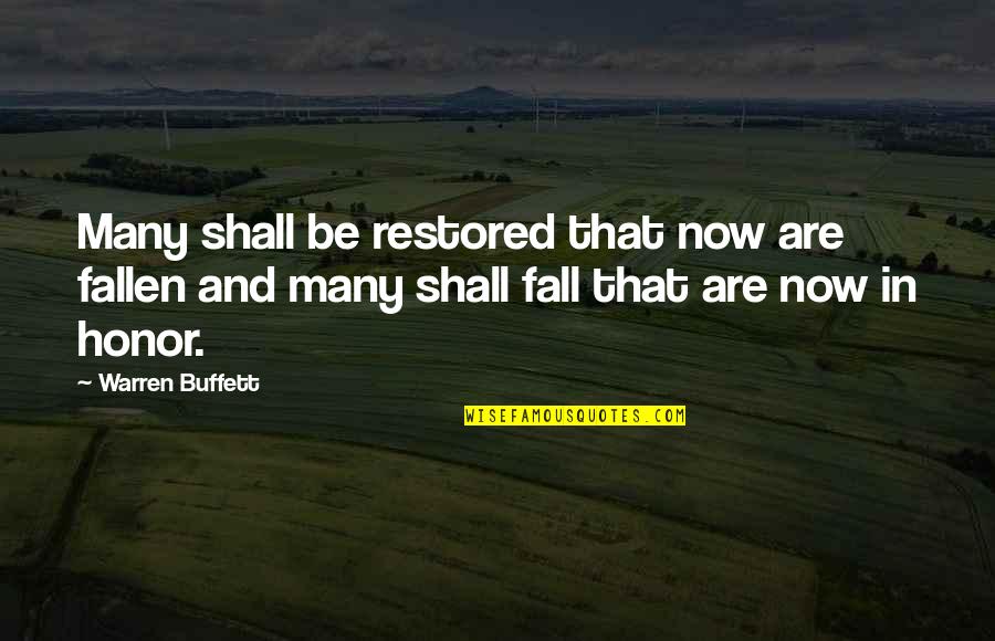 Warren Buffett Quotes By Warren Buffett: Many shall be restored that now are fallen Warren Buffett Quotes By Warren Buffett: Many shall be restored that now are fallen