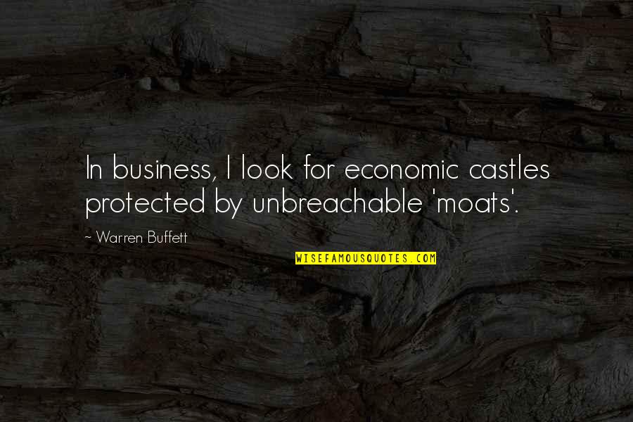 Warren Buffett Quotes By Warren Buffett: In business, I look for economic castles protected