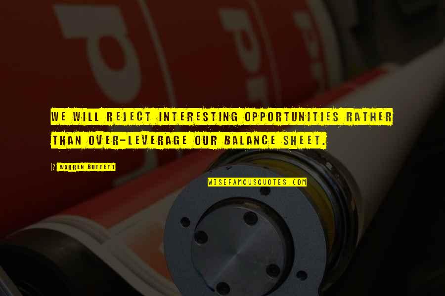 Warren Buffett Quotes By Warren Buffett: We will reject interesting opportunities rather than over-leverage Warren Buffett Quotes By Warren Buffett: We will reject interesting opportunities rather than over-leverage