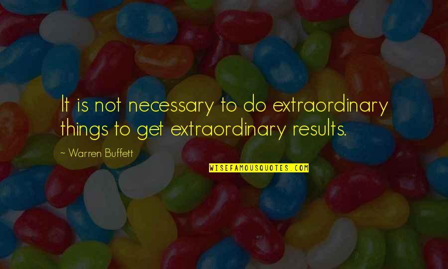 Warren Buffett Quotes By Warren Buffett: It is not necessary to do extraordinary things