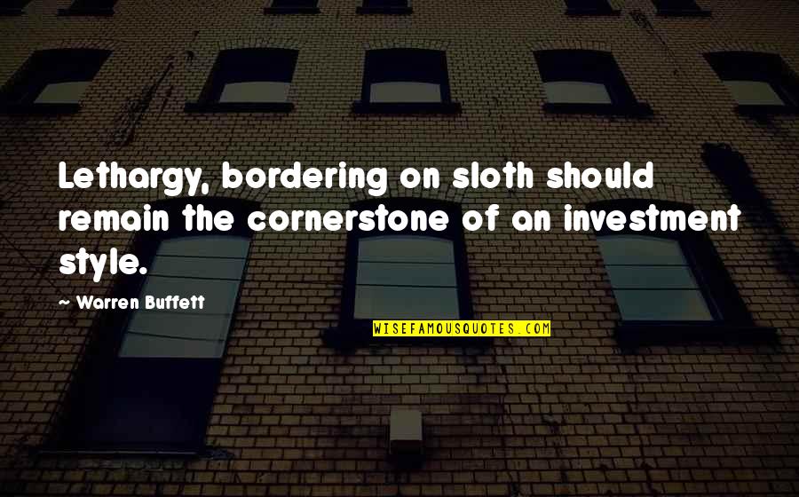 Warren Buffett Quotes By Warren Buffett: Lethargy, bordering on sloth should remain the cornerstone