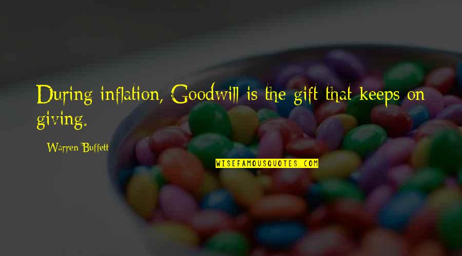 Warren Buffett Quotes By Warren Buffett: During inflation, Goodwill is the gift that keeps Warren Buffett Quotes By Warren Buffett: During inflation, Goodwill is the gift that keeps