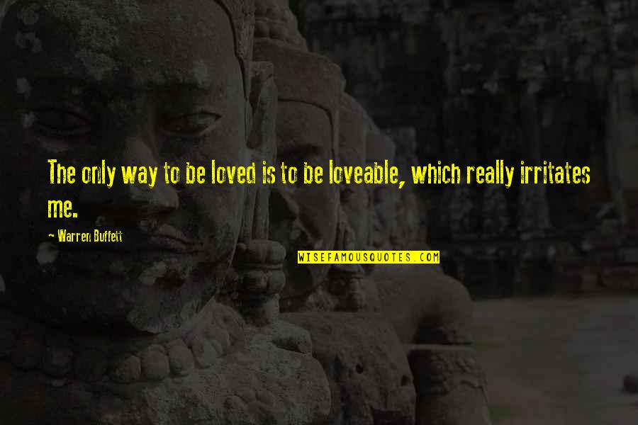 Warren Buffett Quotes By Warren Buffett: The only way to be loved is to