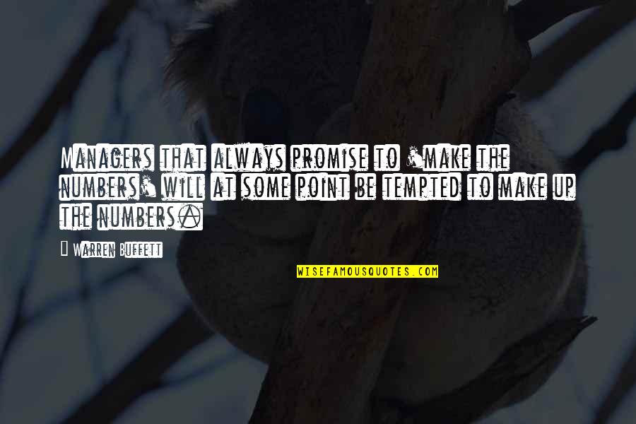 Warren Buffett Quotes By Warren Buffett: Managers that always promise to 'make the numbers' Warren Buffett Quotes By Warren Buffett: Managers that always promise to 'make the numbers'