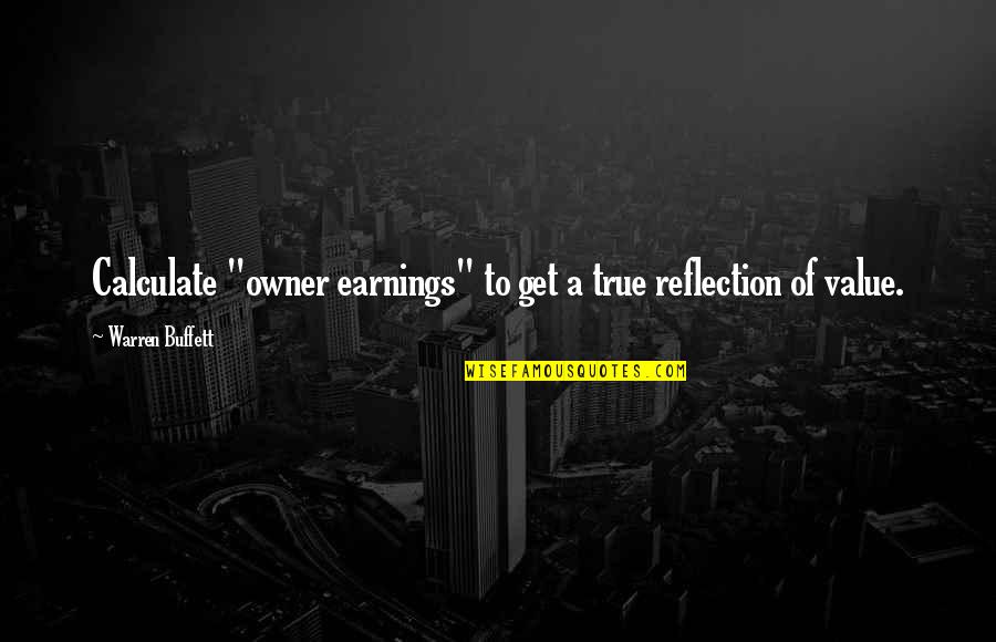 Warren Buffett Value Investing Quotes By Warren Buffett: Calculate "owner earnings" to get a true reflection