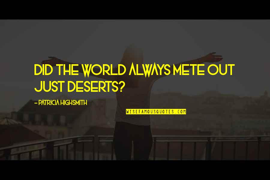 Warren Burnett Quotes By Patricia Highsmith: Did the world always mete out just deserts?