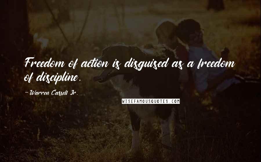 Warren Cassell Jr. quotes: Freedom of action is disguised as a freedom of discipline.