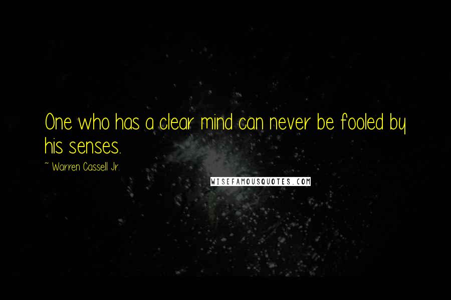 Warren Cassell Jr. quotes: One who has a clear mind can never be fooled by his senses.