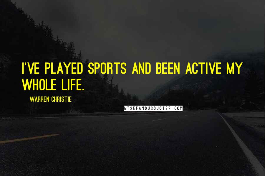 Warren Christie quotes: I've played sports and been active my whole life.