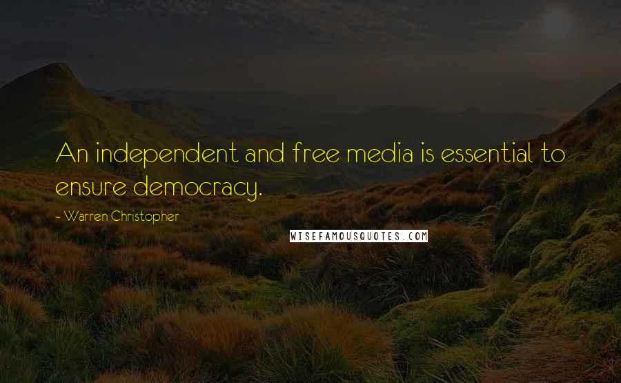 Warren Christopher quotes: An independent and free media is essential to ensure democracy.