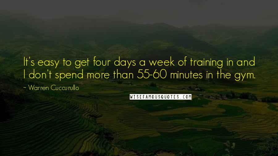 Warren Cuccurullo quotes: It's easy to get four days a week of training in and I don't spend more than 55-60 minutes in the gym.