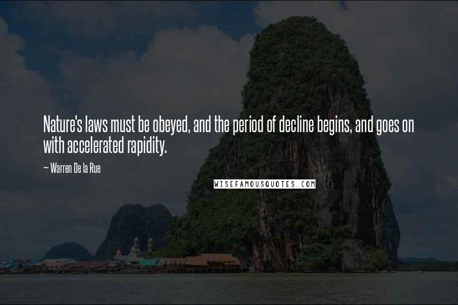 Warren De La Rue quotes: Nature's laws must be obeyed, and the period of decline begins, and goes on with accelerated rapidity.