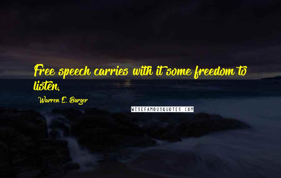 Warren E. Burger quotes: Free speech carries with it some freedom to listen.