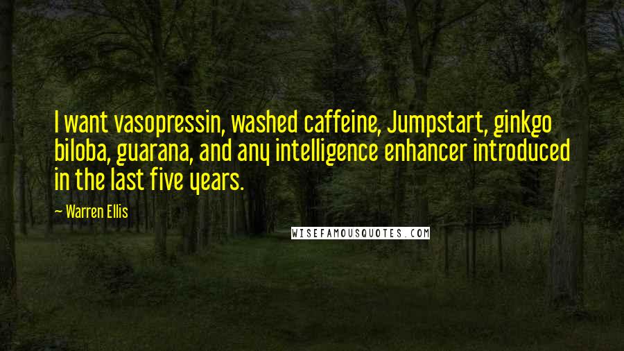 Warren Ellis quotes: I want vasopressin, washed caffeine, Jumpstart, ginkgo biloba, guarana, and any intelligence enhancer introduced in the last five years.