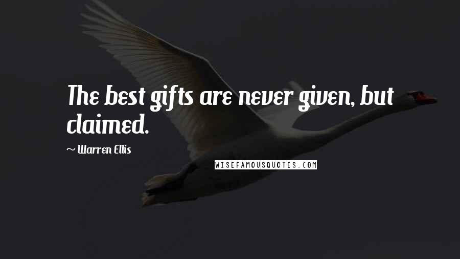 Warren Ellis quotes: The best gifts are never given, but claimed.