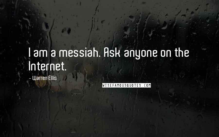 Warren Ellis quotes: I am a messiah. Ask anyone on the Internet.