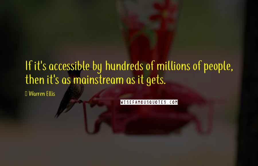 Warren Ellis quotes: If it's accessible by hundreds of millions of people, then it's as mainstream as it gets.